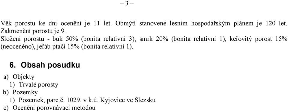 Složení porostu - buk 50% (bonita relativní 3), smrk 20% (bonita relativní 1), keřovitý porost 15%