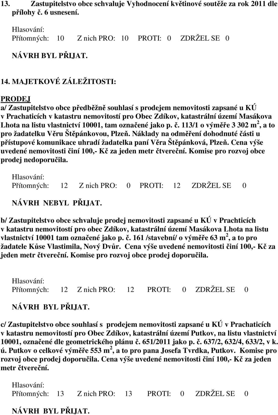 listu vlastnictví 10001, tam označené jako p. č. 113/1 o výměře 3 302 m 2, a to pro žadatelku Věru Štěpánkovou, Plzeň.