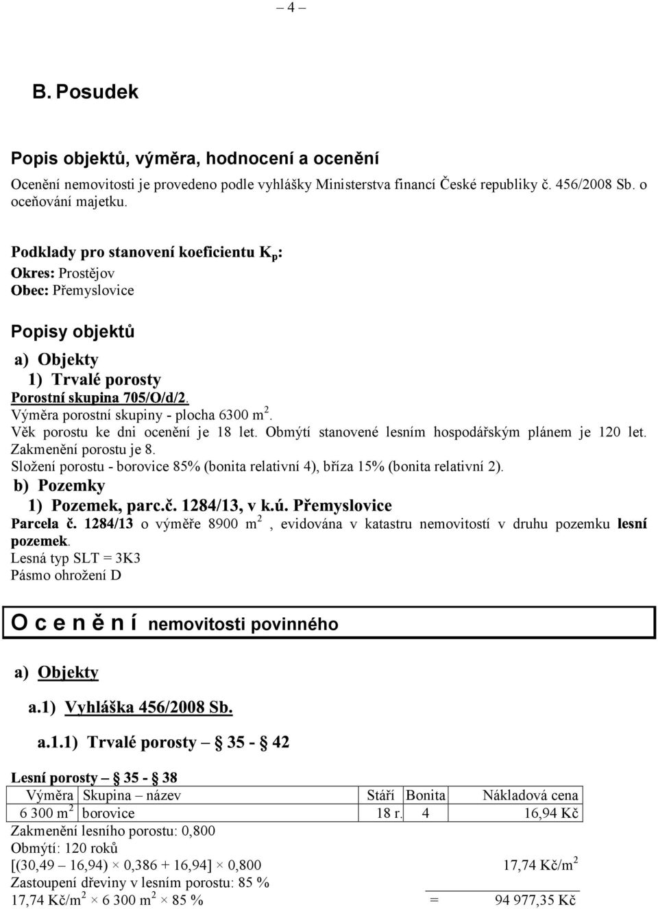 Složení porostu - borovice 85% (bonita relativní 4), bříza 15% (bonita relativní 2).