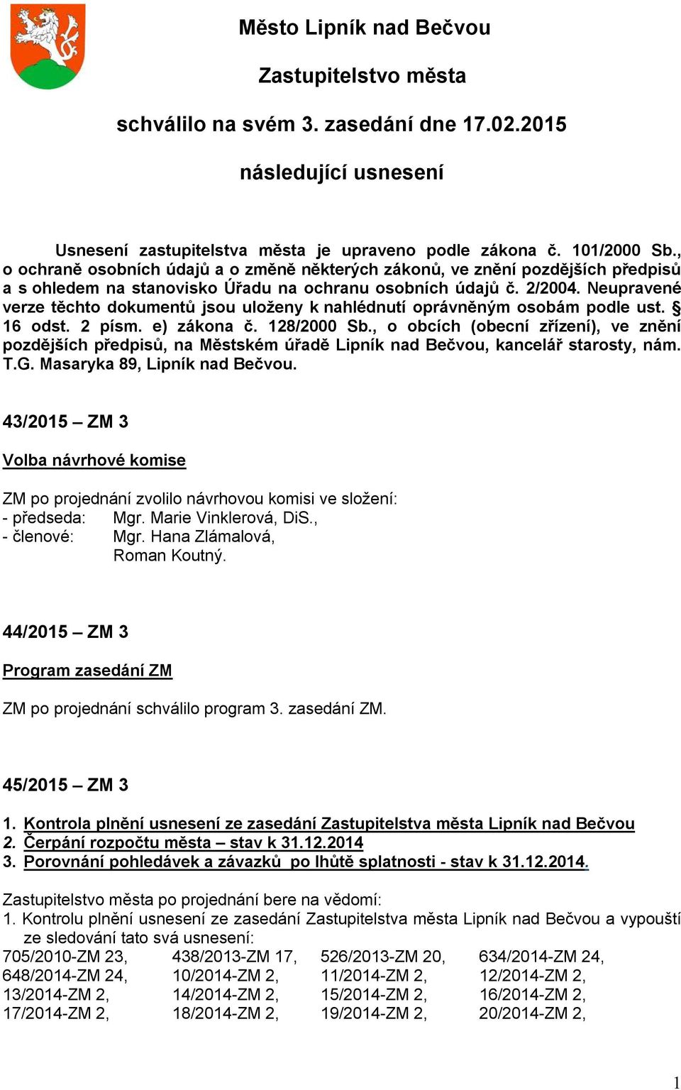 Neupravené verze těchto dokumentů jsou uloženy k nahlédnutí oprávněným osobám podle ust. 16 odst. 2 písm. e) zákona č. 128/2000 Sb.