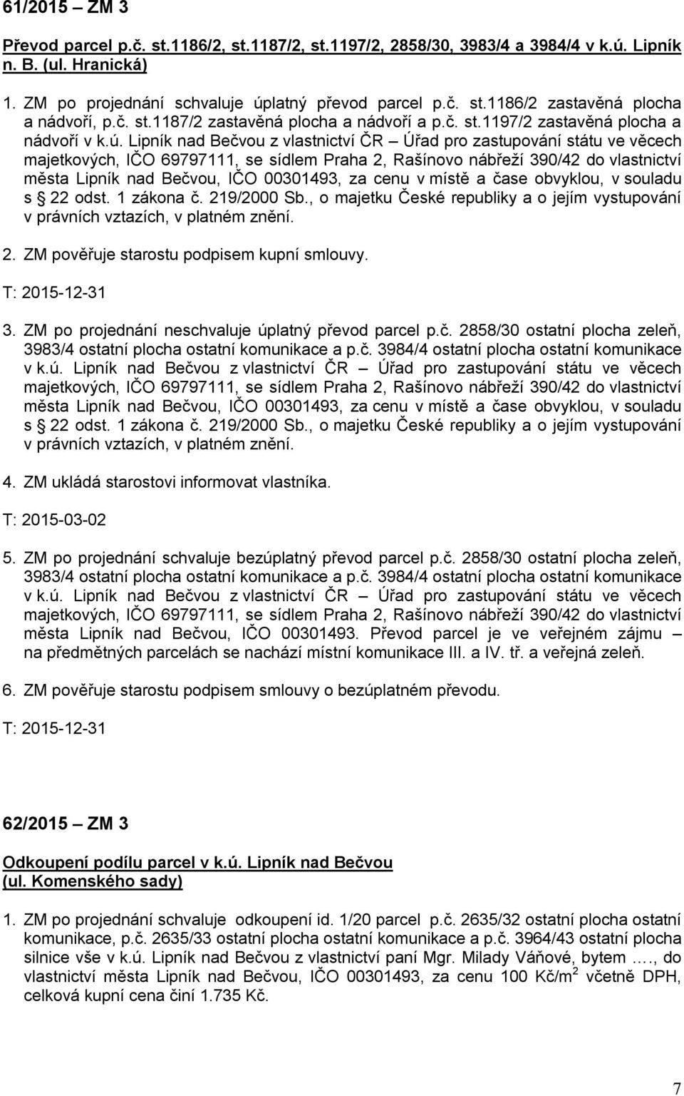 Lipník nad Bečvou z vlastnictví ČR Úřad pro zastupování státu ve věcech majetkových, IČO 69797111, se sídlem Praha 2, Rašínovo nábřeží 390/42 do vlastnictví města Lipník nad Bečvou, IČO 00301493, za