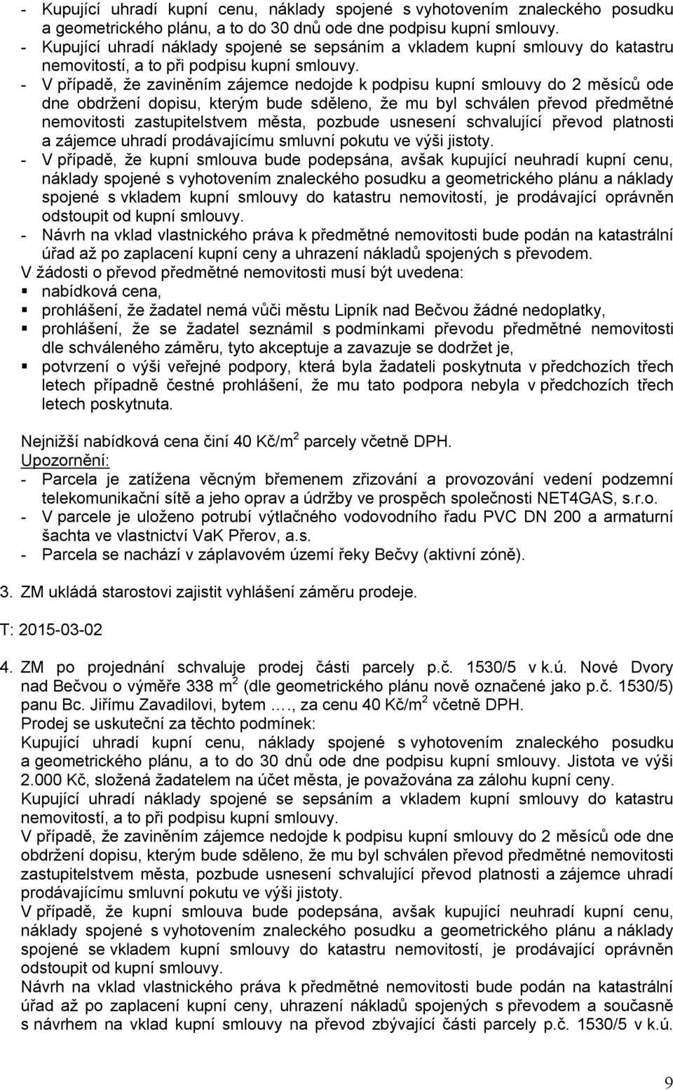 - V případě, že zaviněním zájemce nedojde k podpisu kupní smlouvy do 2 měsíců ode dne obdržení dopisu, kterým bude sděleno, že mu byl schválen převod předmětné nemovitosti zastupitelstvem města,