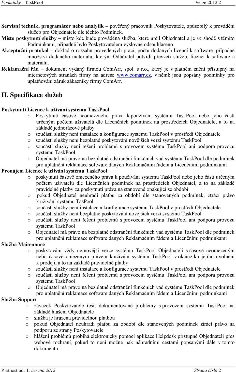 Akceptační prtkl dklad rzsahu prvedených prací, pčtu ddaných licencí k sftware, případně mnžství ddanéh materiálu, kterým Odběratel ptvrdí převzetí služeb, licencí k sftware a materiálu.