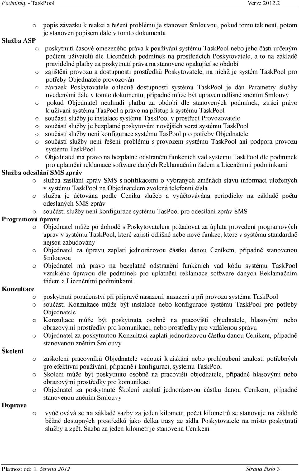 části určeným pčtem uživatelů dle Licenčních pdmínek na prstředcích Pskytvatele, a t na základě pravidelné platby za pskytnutí práva na stanvené pakující se bdbí zajištění prvzu a dstupnsti prstředků