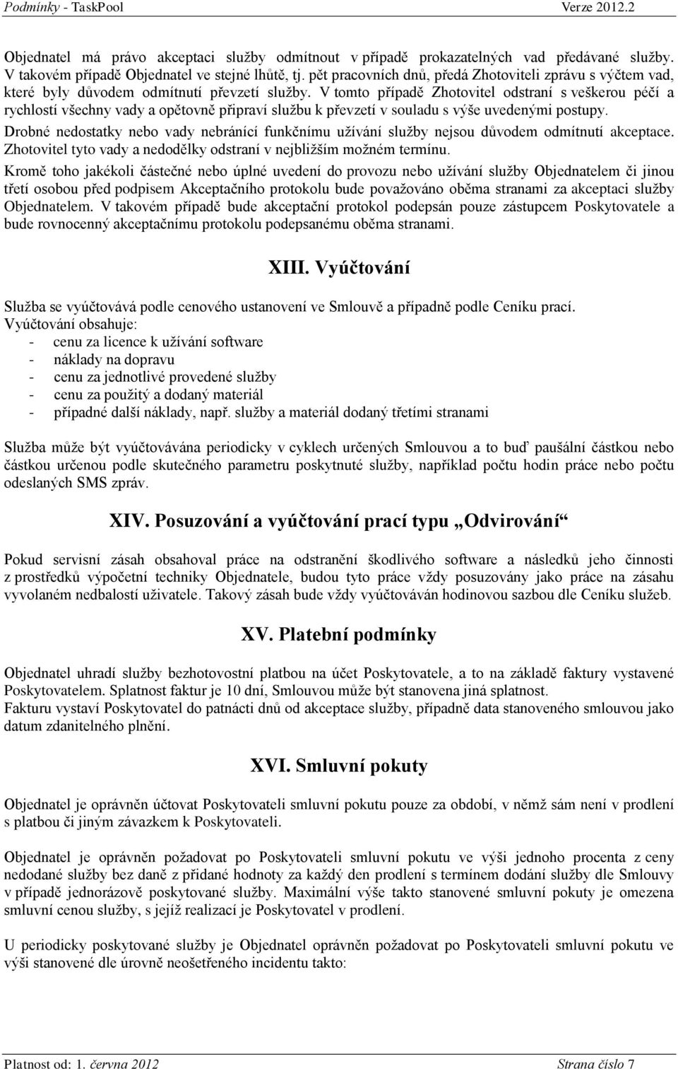 V tmt případě Zhtvitel dstraní s veškeru péčí a rychlstí všechny vady a pětvně připraví službu k převzetí v suladu s výše uvedenými pstupy.