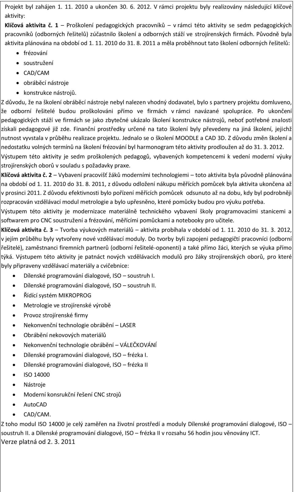 Původně byla aktivita plánována na období od 1. 11. 2010 do 31. 8. 2011 a měla proběhnout tato školení odborných řešitelů: frézování soustružení CAD/CAM obráběcí nástroje konstrukce nástrojů.