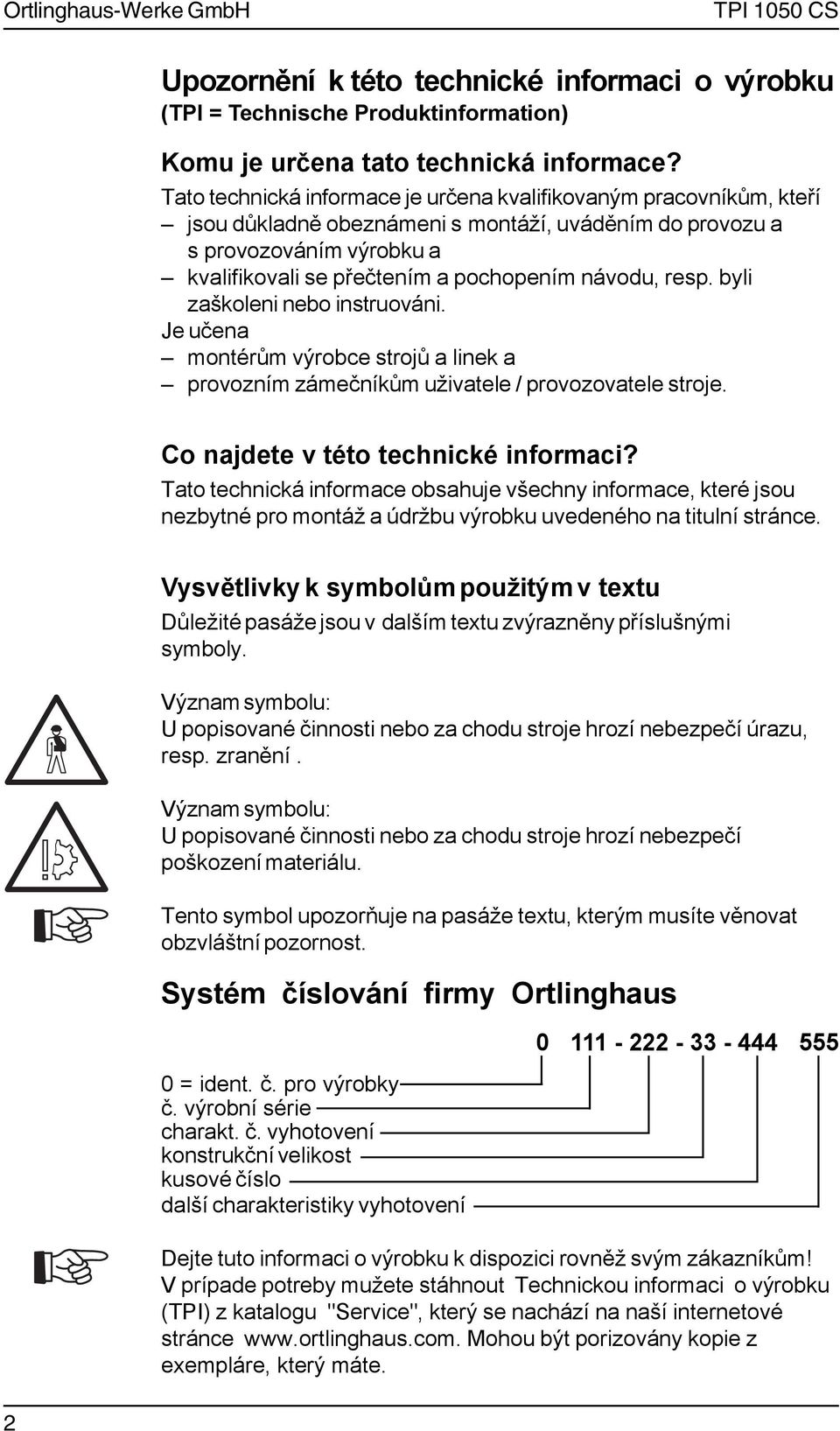 resp. byli zaškoleni nebo instruováni. Je učena montérům výrobce strojů a linek a provozním zámečníkům uživatele / provozovatele stroje. Co najdete v této technické informaci?