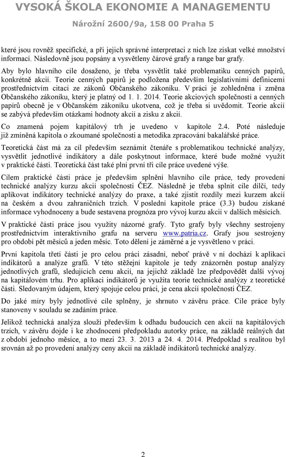 Teorie cenných papírů je podložena především legislativními definicemi prostřednictvím citací ze zákonů Občanského zákoníku. V práci je zohledněna i změna Občanského zákoníku, který je platný od 1.
