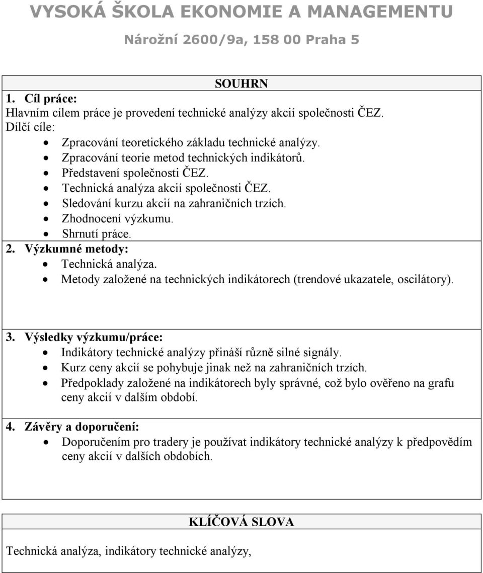 2. Výzkumné metody: Technická analýza. Metody založené na technických indikátorech (trendové ukazatele, oscilátory). 3.