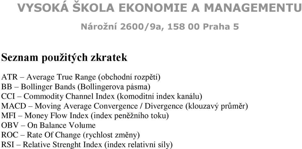 Convergence / Divergence (klouzavý průměr) MFI Money Flow Index (index peněžního toku) OBV On