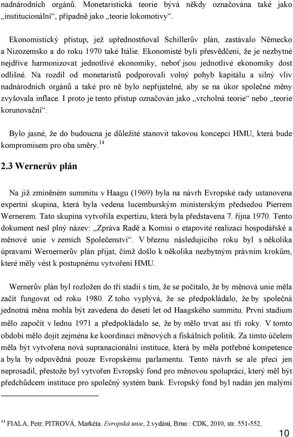 Ekonomisté byli přesvědčeni, že je nezbytné nejdříve harmonizovat jednotlivé ekonomiky, neboť jsou jednotlivé ekonomiky dost odlišné.