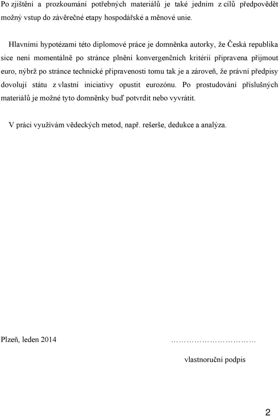 přijmout euro, nýbrž po stránce technické připravenosti tomu tak je a zároveň, že právní předpisy dovolují státu z vlastní iniciativy opustit eurozónu.