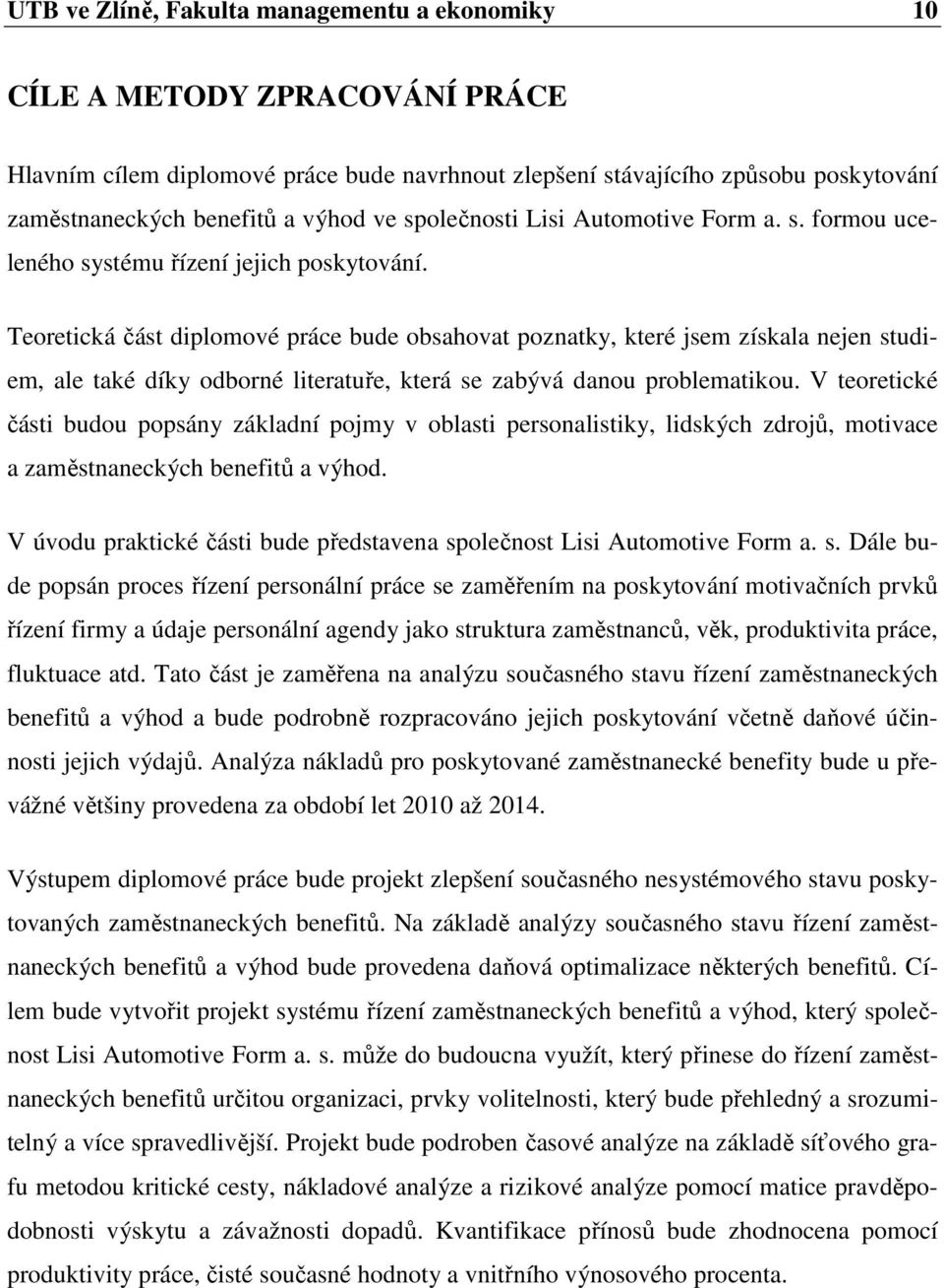 Teoretická část diplomové práce bude obsahovat poznatky, které jsem získala nejen studiem, ale také díky odborné literatuře, která se zabývá danou problematikou.
