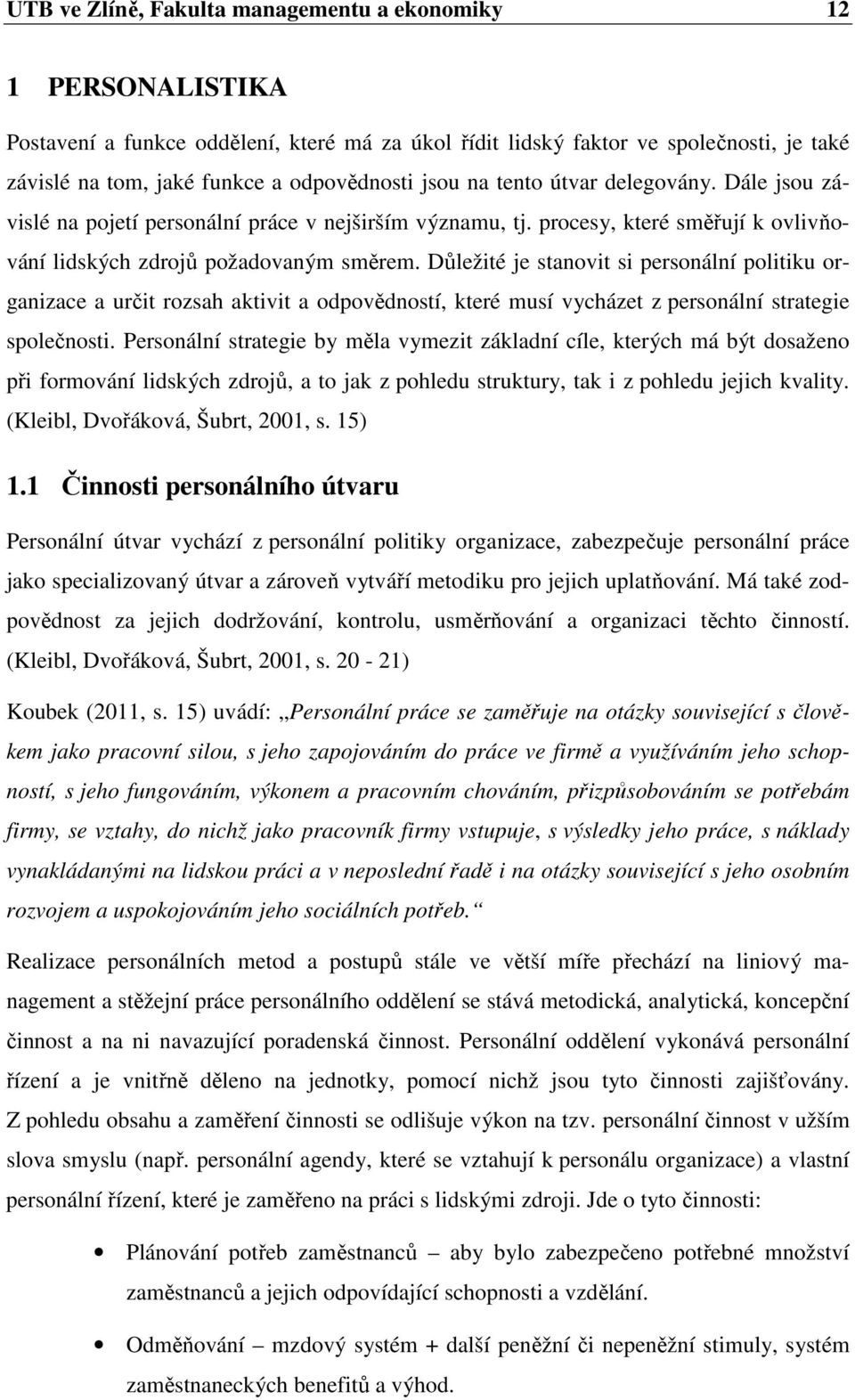 Důležité je stanovit si personální politiku organizace a určit rozsah aktivit a odpovědností, které musí vycházet z personální strategie společnosti.