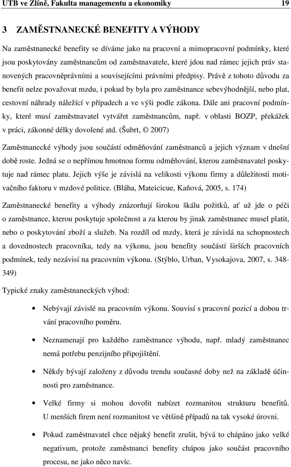 Právě z tohoto důvodu za benefit nelze považovat mzdu, i pokud by byla pro zaměstnance sebevýhodnější, nebo plat, cestovní náhrady náležící v případech a ve výši podle zákona.