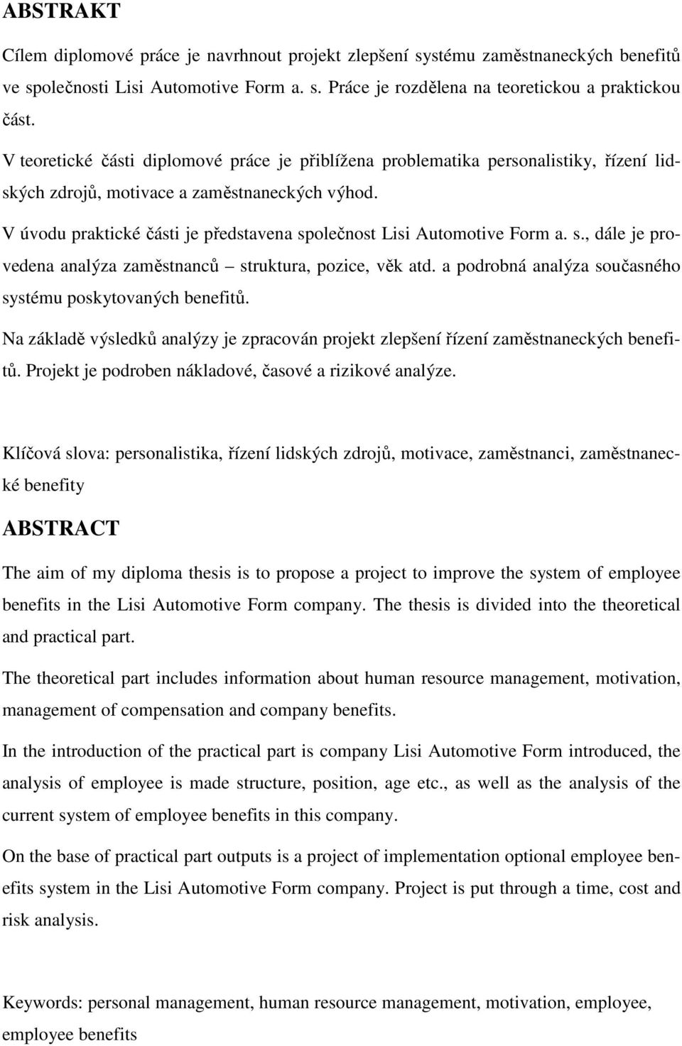 V úvodu praktické části je představena společnost Lisi Automotive Form a. s., dále je provedena analýza zaměstnanců struktura, pozice, věk atd.