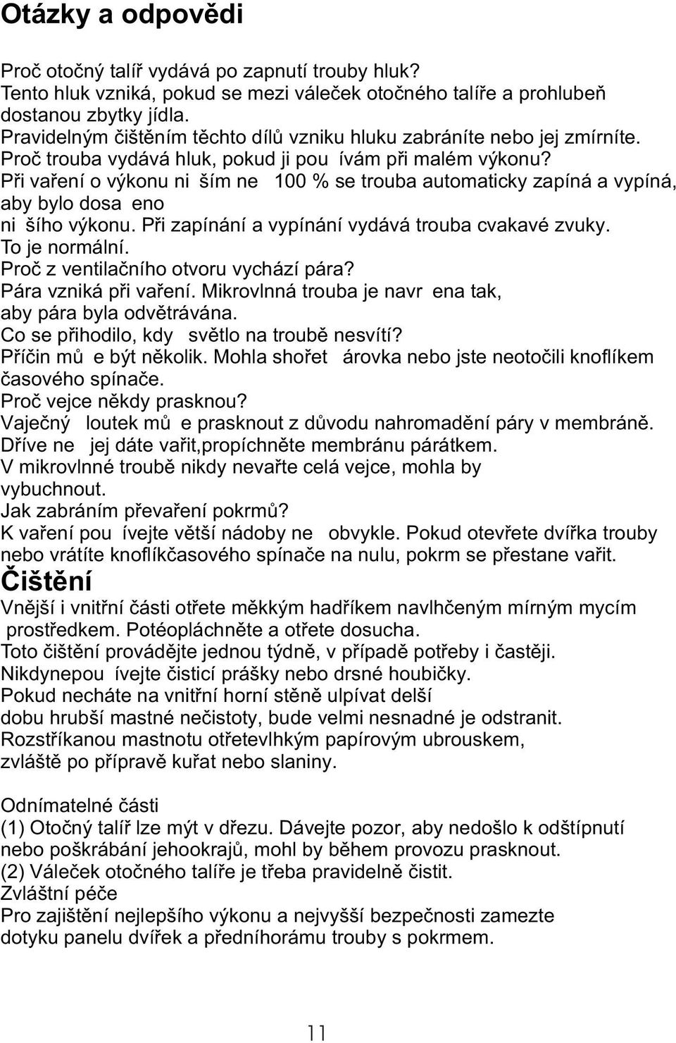 Pøi vaøení o výkonu nižším než 100 % se trouba automaticky zapíná a vypíná, aby bylo dosaženo nižšího výkonu. Pøi zapínání a vypínání vydává trouba cvakavé zvuky. To je normální.