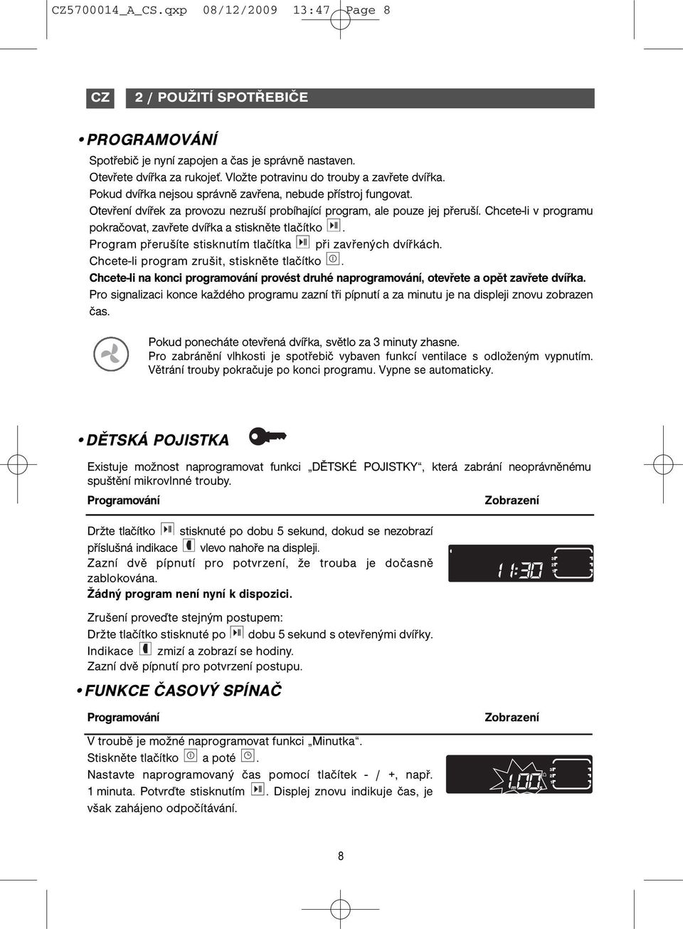 Chcete-li v programu pokračovat, zavřete dvířka a stiskněte tlačítko. Program přerušíte stisknutím tlačítka při zavřených dvířkách. Chcete-li program zrušit, stiskněte tlačítko.