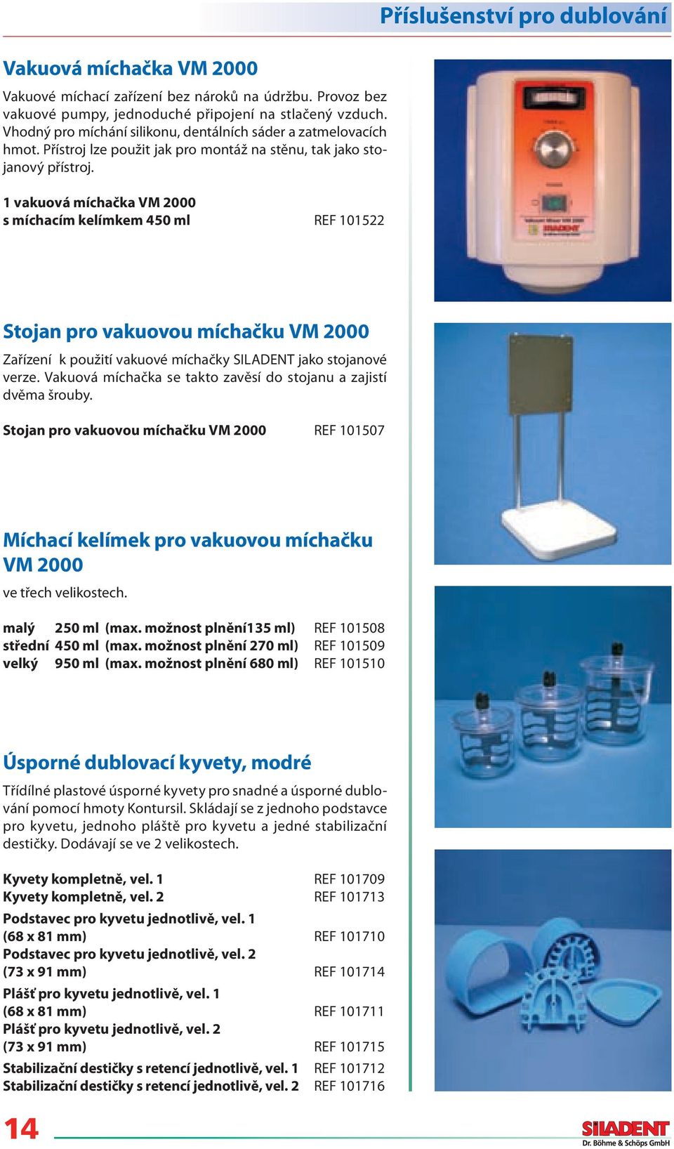 1 vakuová míchačka VM 2000 s míchacím kelímkem 450 ml REF 101522 Stojan pro vakuovou míchačku VM 2000 Zařízení k použití vakuové míchačky SILADENT jako stojanové verze.