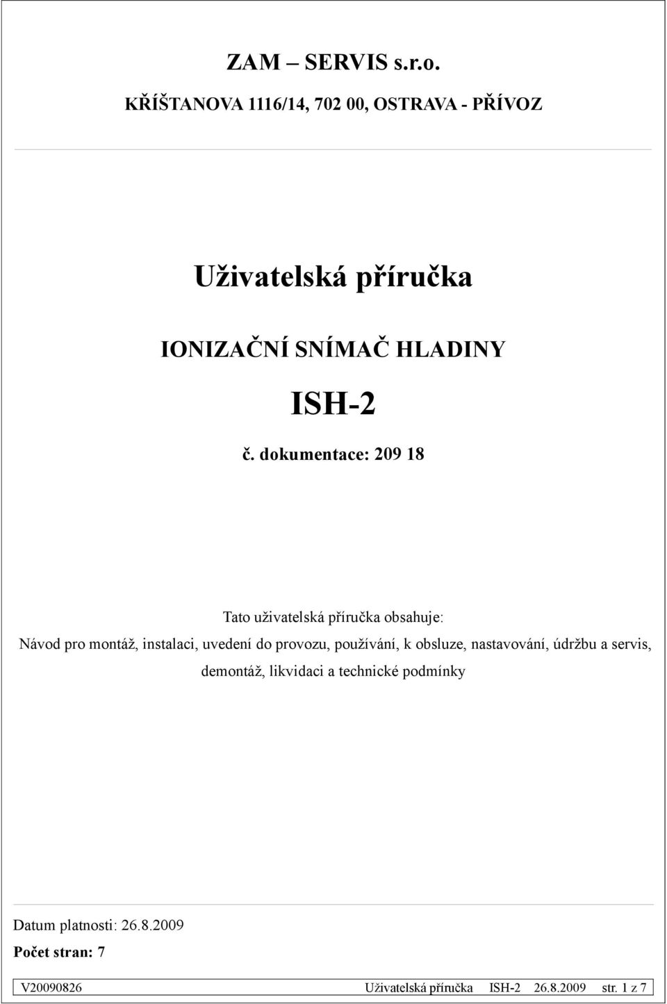 dokumentace: 209 18 Tato uživatelská příručka obsahuje: Návod pro montáž, instalaci, uvedení do