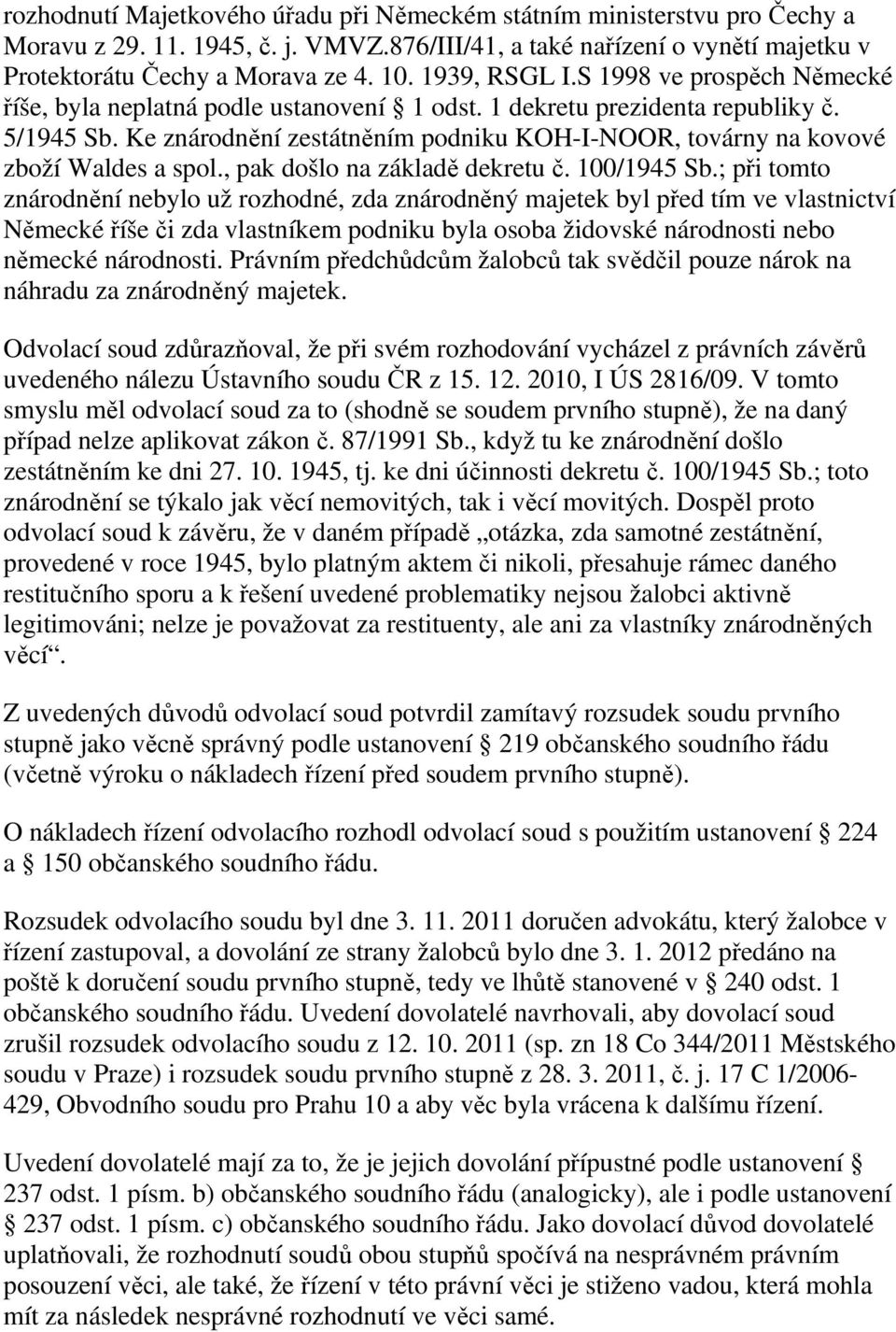 Ke znárodnění zestátněním podniku KOH-I-NOOR, továrny na kovové zboží Waldes a spol., pak došlo na základě dekretu č. 100/1945 Sb.