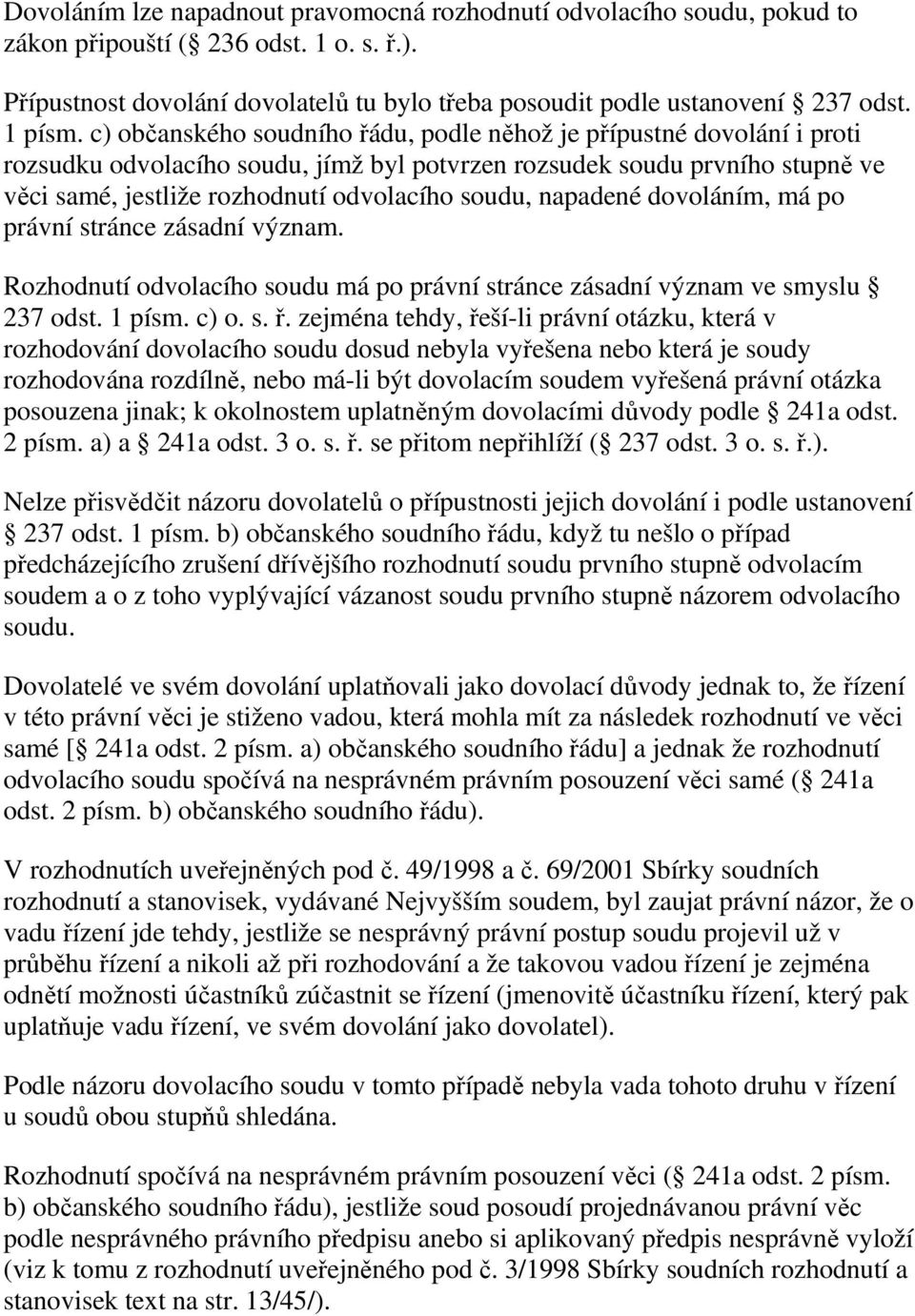 c) občanského soudního řádu, podle něhož je přípustné dovolání i proti rozsudku odvolacího soudu, jímž byl potvrzen rozsudek soudu prvního stupně ve věci samé, jestliže rozhodnutí odvolacího soudu,