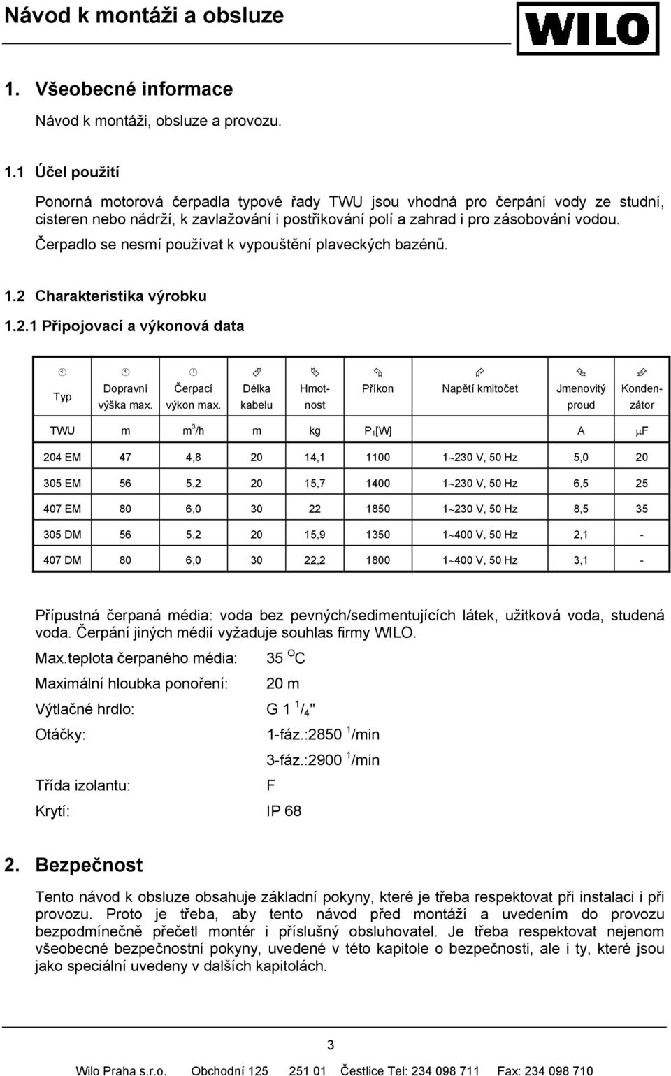 Čerpadlo se nesmí používat k vypouštění plaveckých bazénů. 1.2 Charakteristika výrobku 1.2.1 Připojovací a výkonová data Typ Dopravní výška max. Čerpací výkon max.