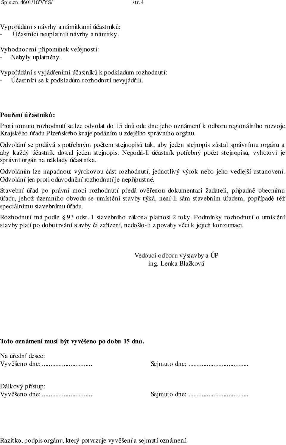 Poučení účastníků: Proti tomuto rozhodnutí se lze odvolat do 15 dnů ode dne jeho oznámení k odboru regionálního rozvoje Krajského úřadu Plzeňského kraje podáním u zdejšího správního orgánu.