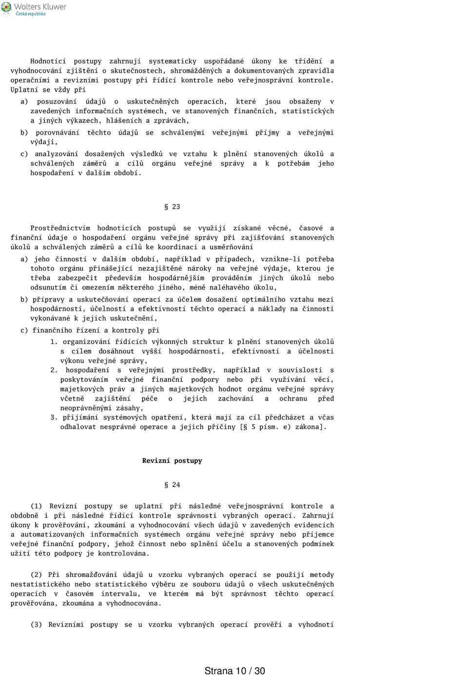 Uplatní se vždy při a) posuzování údajů o uskutečněných operacích, které jsou obsaženy v zavedených informačních systémech, ve stanovených finančních, statistických a jiných výkazech, hláeních a