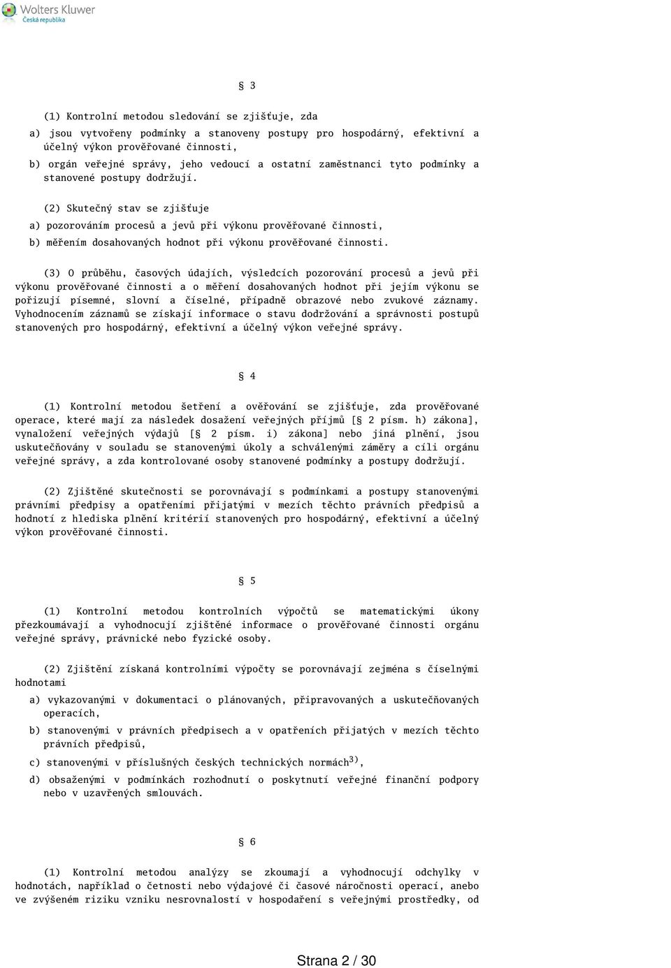 (2) Skutečný stav se zjiťuje a) pozorováním procesů a jevů při výkonu prověřované činnosti, b) měřením dosahovaných hodnot při výkonu prověřované činnosti.
