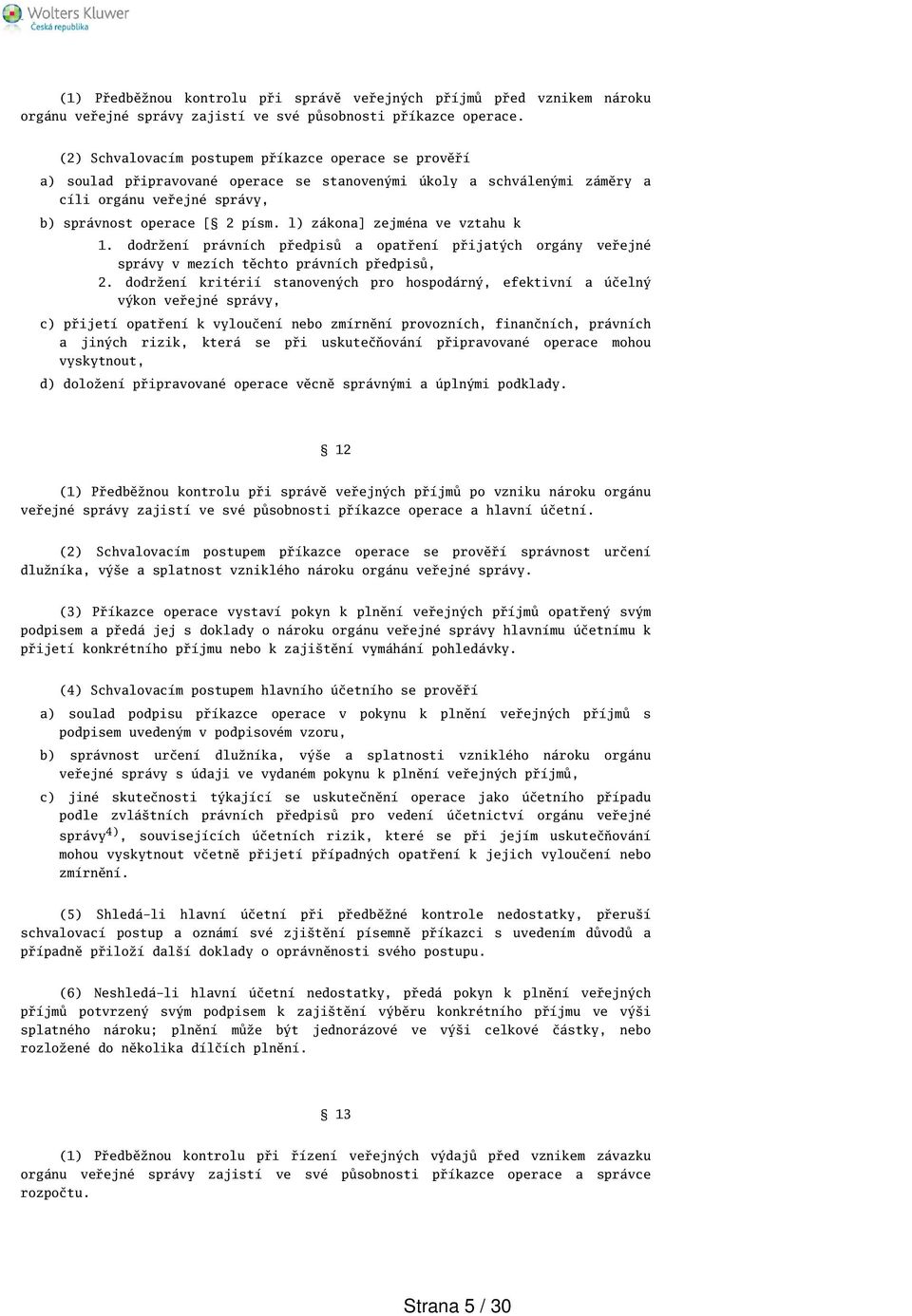 l) zákona] zejména ve vztahu k 1. dodržení právních předpisů a opatření přijatých orgány veřejné správy v mezích těchto právních předpisů, 2.