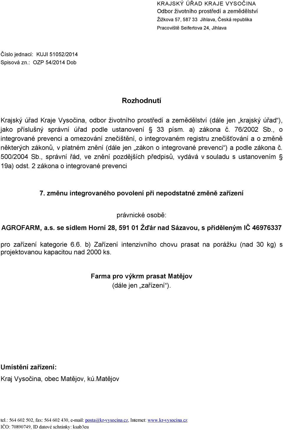 76/2002 Sb., o integrované prevenci a omezování znečištění, o integrovaném registru znečišťování a o změně některých zákonů, v platném znění (dále jen zákon o integrované prevenci ) a podle zákona č.