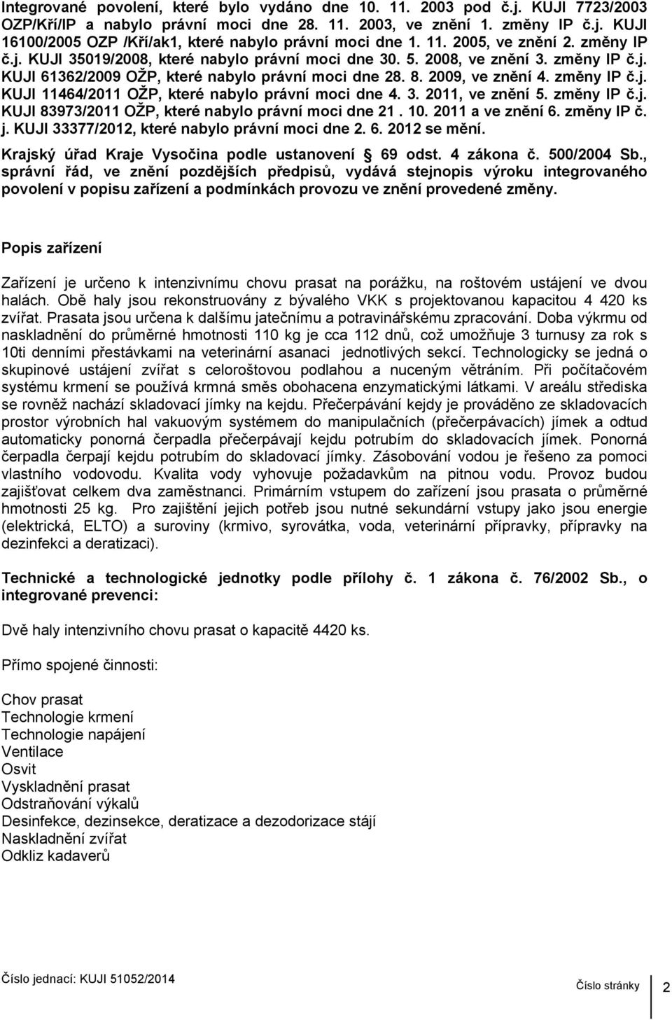 změny IP č.j. KUJI 11464/2011 OŽP, které nabylo právní moci dne 4. 3. 2011, ve znění 5. změny IP č.j. KUJI 83973/2011 OŽP, které nabylo právní moci dne 21. 10. 2011 a ve znění 6. změny IP č. j.