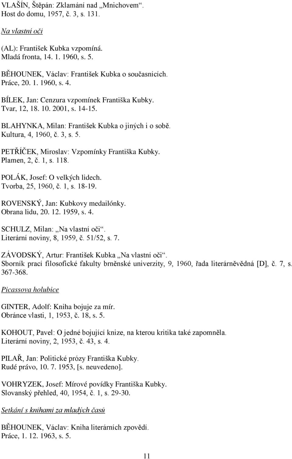 BLAHYNKA, Milan: František Kubka o jiných i o sobě. Kultura, 4, 1960, č. 3, s. 5. PETŘÍČEK, Miroslav: Vzpomínky Františka Kubky. Plamen, 2, č. 1, s. 118. POLÁK, Josef: O velkých lidech.