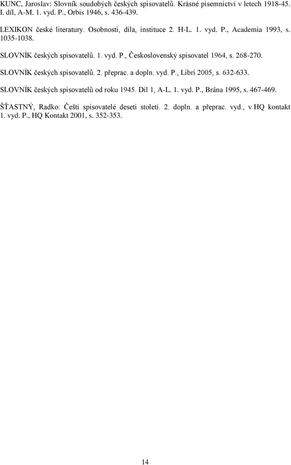 268-270. SLOVNÍK českých spisovatelů. 2. přeprac. a dopln. vyd. P., Libri 2005, s. 632-633. SLOVNÍK českých spisovatelů od roku 1945. Díl 1, A-L. 1. vyd. P., Brána 1995, s.