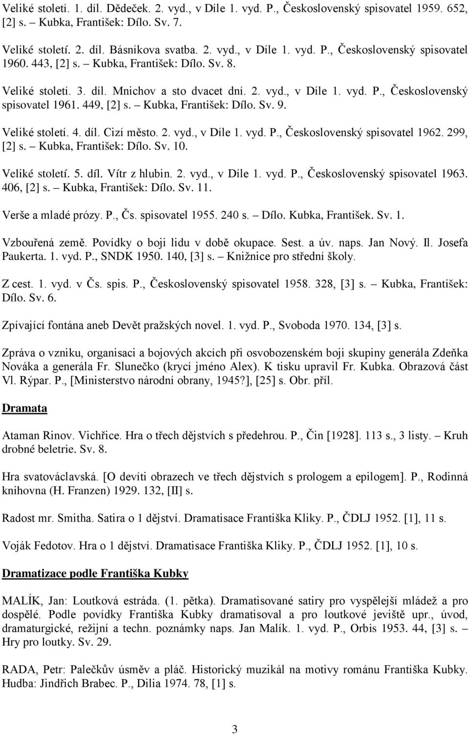 Veliké století. 4. díl. Cizí město. 2. vyd., v Díle 1. vyd. P., Československý spisovatel 1962. 299, [2] s. Kubka, František: Dílo. Sv. 10. Veliké století. 5. díl. Vítr z hlubin. 2. vyd., v Díle 1. vyd. P., Československý spisovatel 1963.