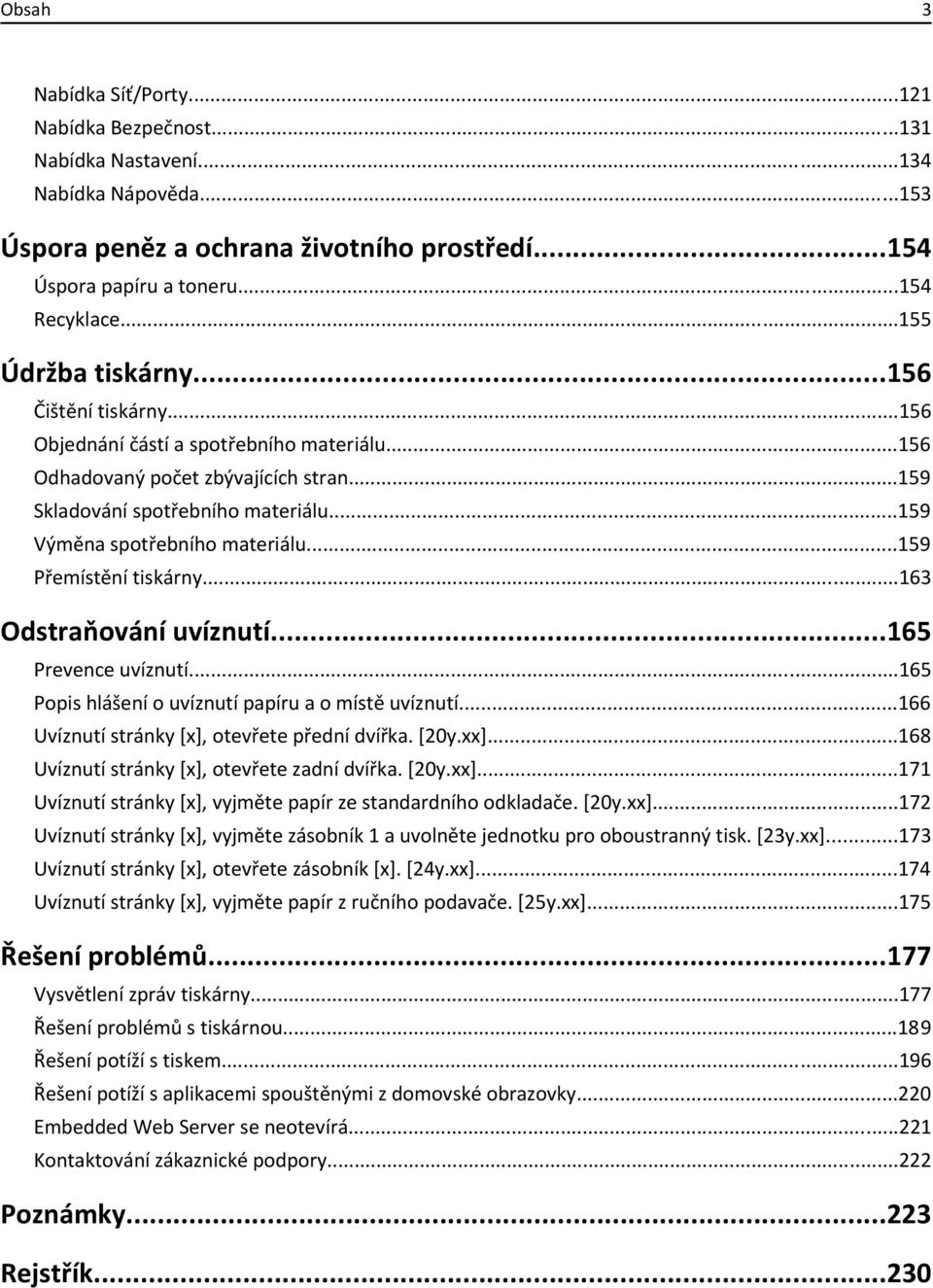 ..159 Výměna spotřebního materiálu...159 Přemístění tiskárny...163 Odstraňování uvíznutí...165 Prevence uvíznutí...165 Popis hlášení o uvíznutí papíru a o místě uvíznutí.