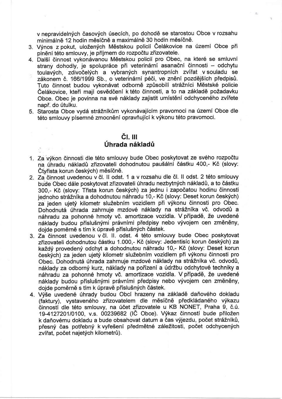 Dal5i dinnost vykondvanou M6stskou policii pro Obec, na kter6 se smluvnl strany dohodly, je spolupr6ce pii veterindrni asanaeni dinnosti - odchytu toular4fch, zdivodelich a vybranfch synantropnlch