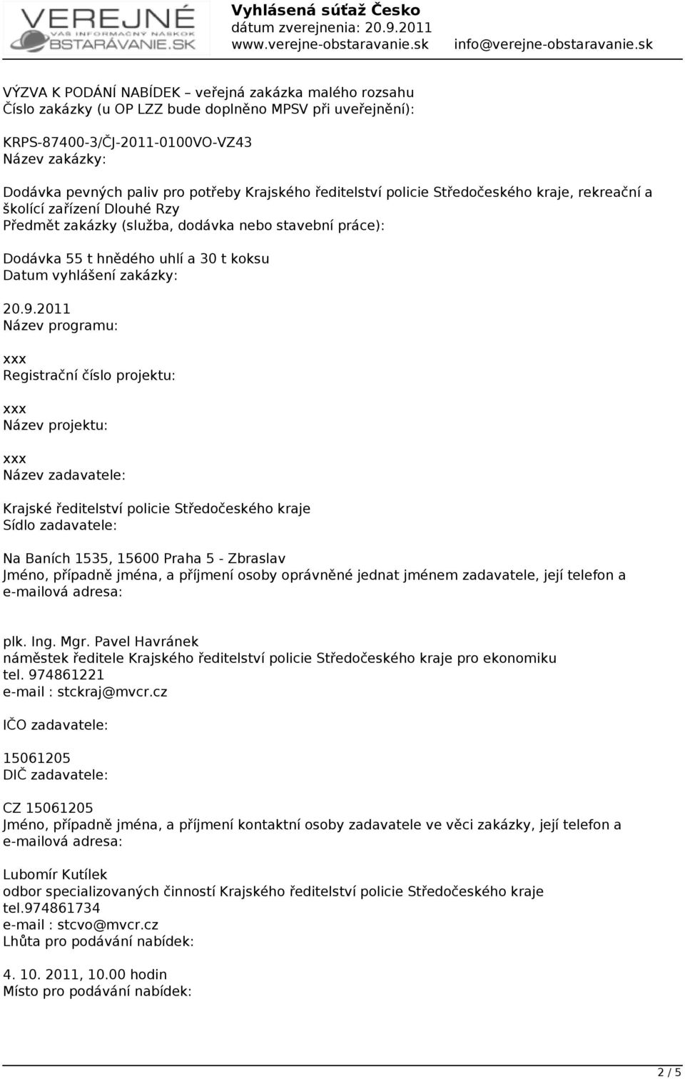 2011 Název programu: Registrační číslo projektu: Název projektu: Název zadavatele: Sídlo zadavatele: Na Baních 1535, 15600 Praha 5 - Zbraslav Jméno, případně jména, a příjmení osoby oprávněné jednat