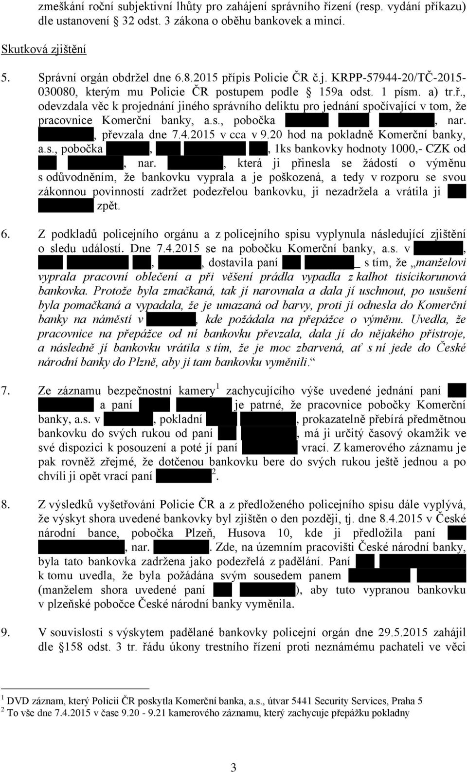 s., pobočka, nar., převzala dne 7.4.2015 v cca v 9.20 hod na pokladně Komerční banky, a.s., pobočka,, 1ks bankovky hodnoty 1000,- CZK od, nar.