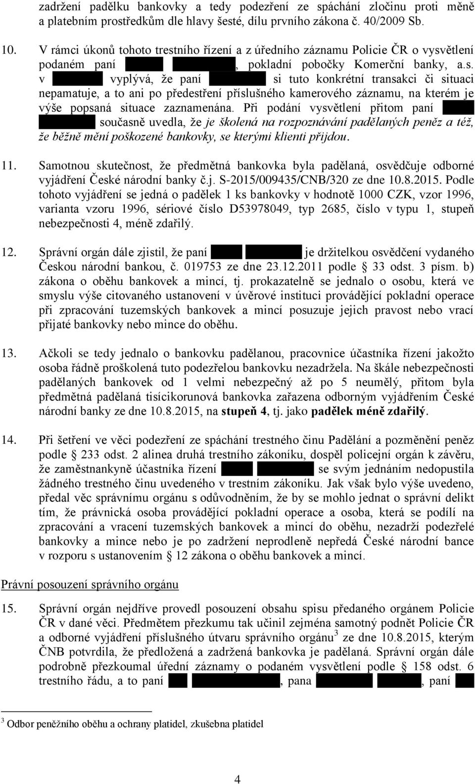 Při podání vysvětlení přitom paní současně uvedla, že je školená na rozpoznávání padělaných peněz a též, že běžně mění poškozené bankovky, se kterými klienti přijdou. 11.