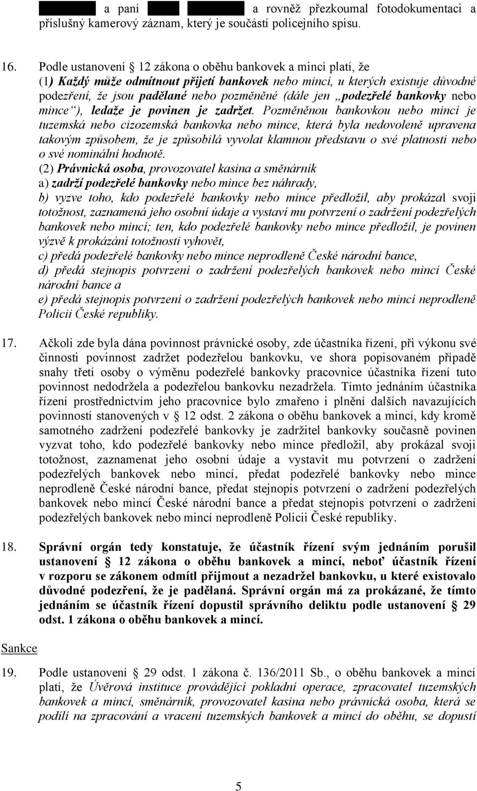 podezřelé bankovky nebo mince ), ledaže je povinen je zadržet.