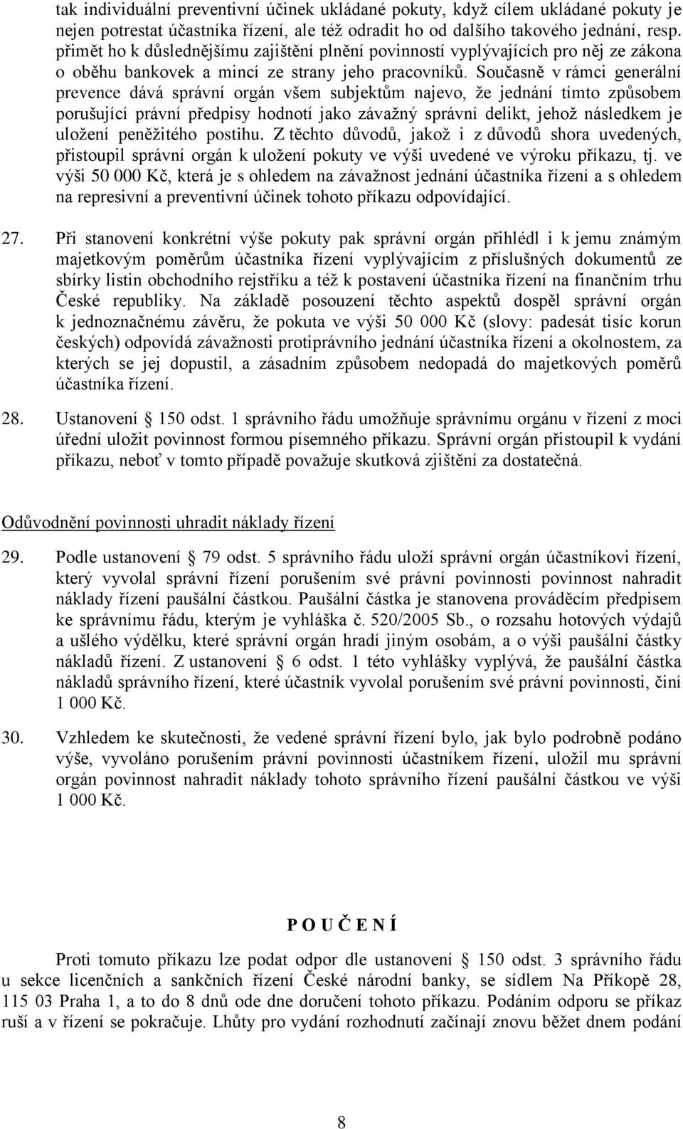 Současně v rámci generální prevence dává správní orgán všem subjektům najevo, že jednání tímto způsobem porušující právní předpisy hodnotí jako závažný správní delikt, jehož následkem je uložení