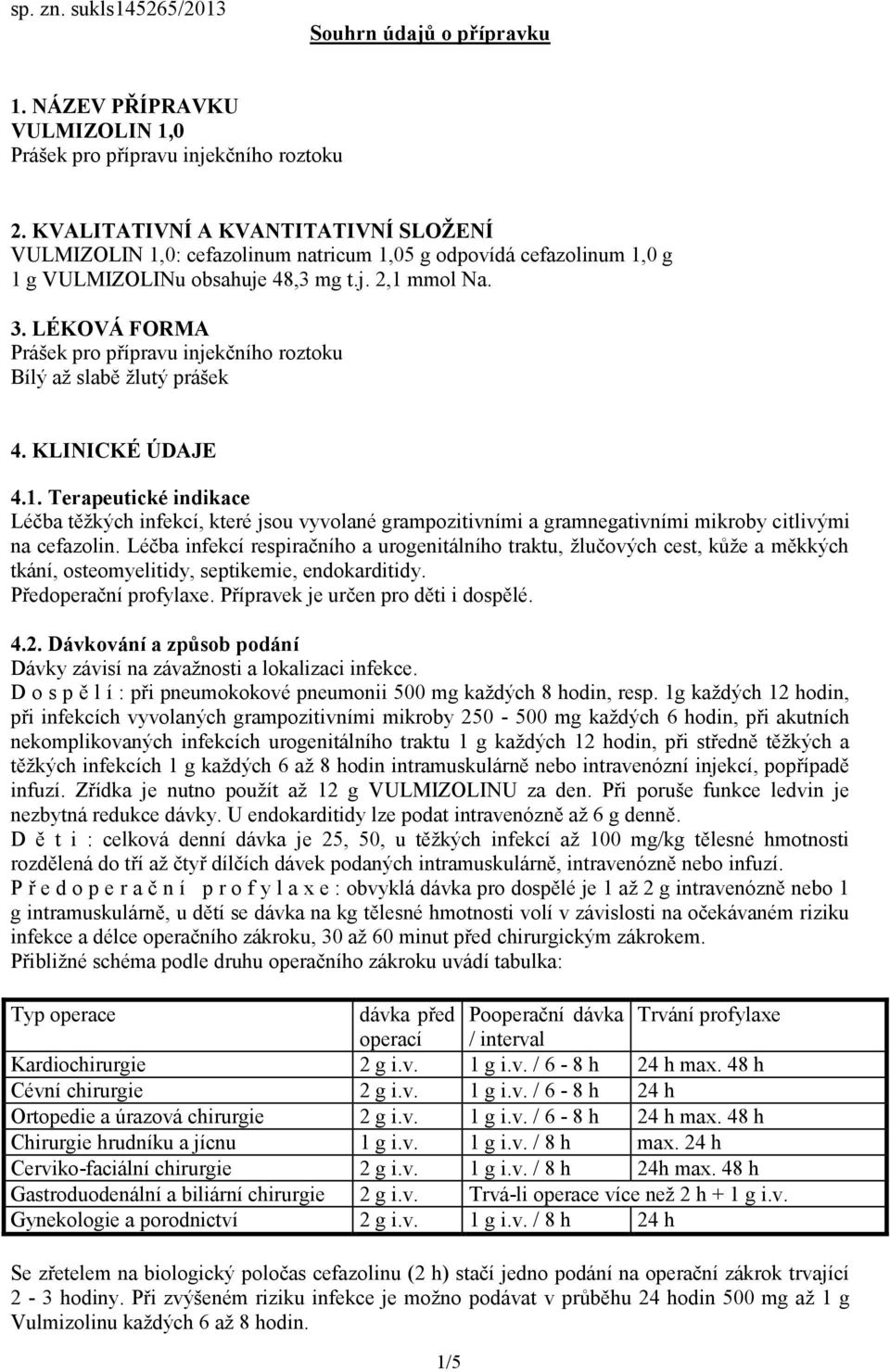 LÉKOVÁ FORMA Prášek pro přípravu injekčního roztoku Bílý až slabě žlutý prášek 4. KLINICKÉ ÚDAJE 4.1.