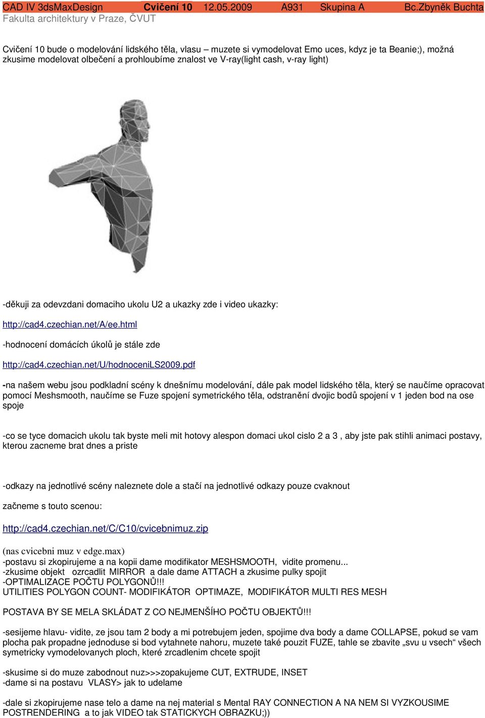 pdf -na našem webu jsou podkladní scény k dnešnímu modelování, dále pak model lidského těla, který se naučíme opracovat pomocí Meshsmooth, naučíme se Fuze spojení symetrického těla, odstranění dvojic
