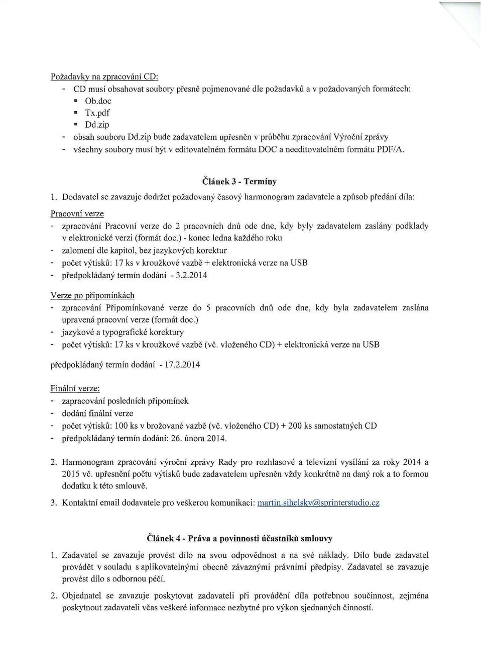 Dodavatel se zavazuje dodržet požadovaný časový harmonogram zadavatele a způsob předání díla: Pracovní verze - zpracování Pracovní verze do 2 pracovních dnů ode dne, kdy byly zadavatelem zaslány