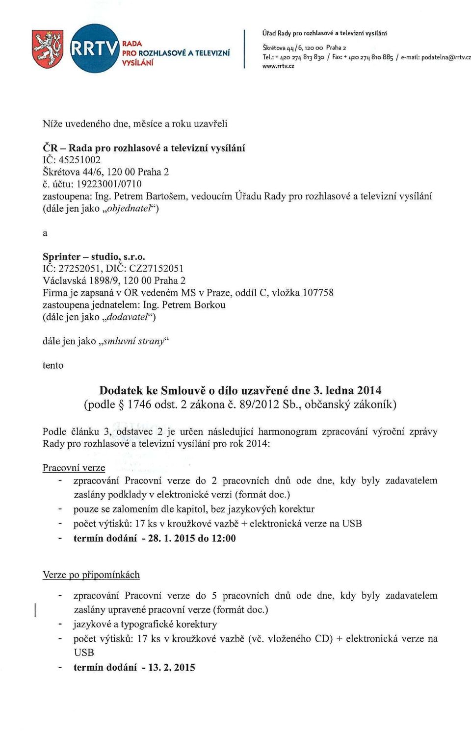 Petrem Bartošem, vedoucím Úřadu Rady pro rozhlasové a televizní vysílání (dále jen jako objednatel") a Sprinter studio, s.r.o. IČ: 27252051, DIČ: CZ27152051 Václavská 1898/9, 120 00 Praha 2 Firma je zapsaná v OR vedeném MS v Praze, oddíl C, vložka 107758 zastoupena jednatelem: Ing.