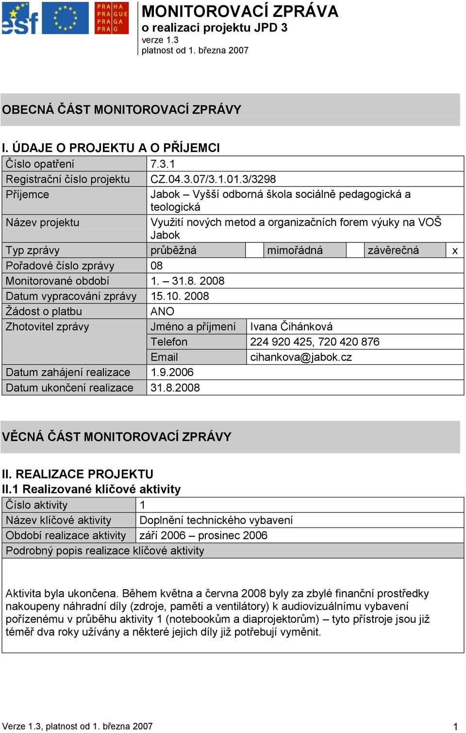 3/3298 Příjemce Jabok Vyšší odborná škola sociálně pedagogická a teologická Název projektu Vyuţití nových metod a organizačních forem výuky na VOŠ Jabok Typ zprávy průběţná mimořádná závěrečná x