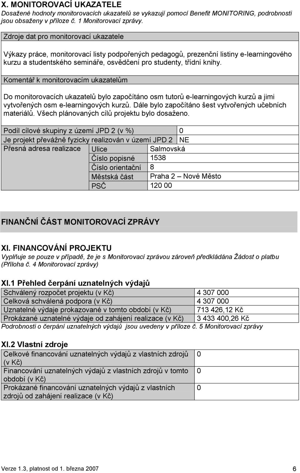 Komentář k monitorovacím ukazatelům Do monitorovacích ukazatelů bylo započítáno osm tutorů e-learningových kurzů a jimi vytvořených osm e-learningových kurzů.