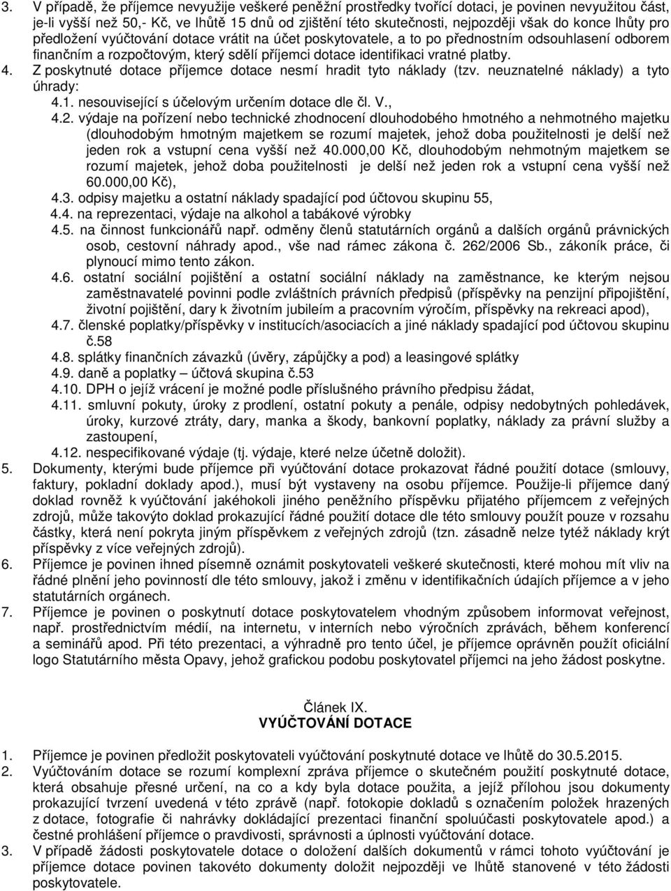 Z poskytnuté dotace příjemce dotace nesmí hradit tyto náklady (tzv. neuznatelné náklady) a tyto úhrady: 4.1. nesouvisející s účelovým určením dotace dle čl. V., 4.2.